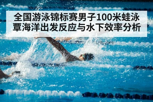 全国游泳锦标赛男子100米蛙泳覃海洋出发反应与水下效率分析